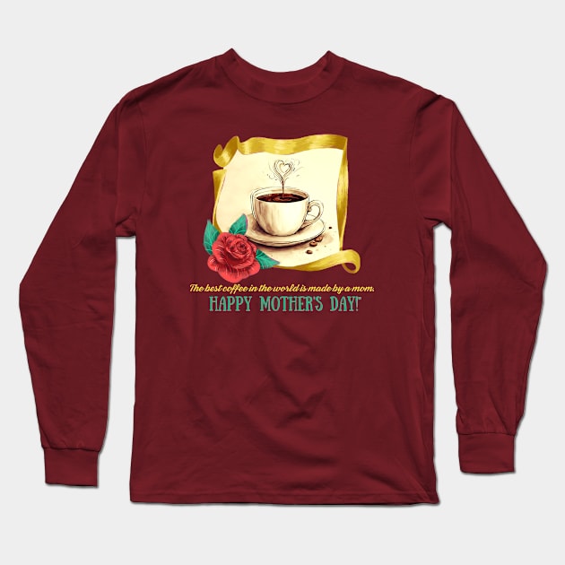 The Best Coffee in the World Made by Mom. Happy Mother's Day! (Motivation and Inspiration) Long Sleeve T-Shirt by Inspire Me 